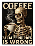 COFFEE BECAUSE MURDER IS WRONG yazılı kahve içen iskelet posteri.