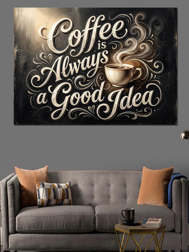 Coffee Is Always A Good Kanvas Tablo